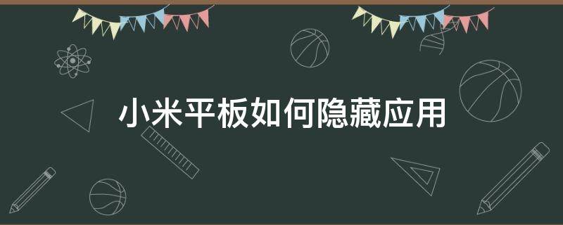 小米平板如何隐藏应用 小米平板如何隐藏应用图标