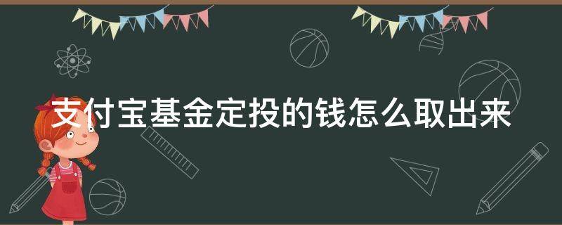 支付宝基金定投的钱怎么取出来 支付宝基金定投的钱怎么取出来?