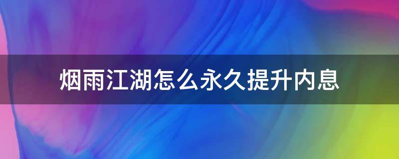 烟雨江湖怎么永久提升内息（烟雨江湖怎么涨经验）