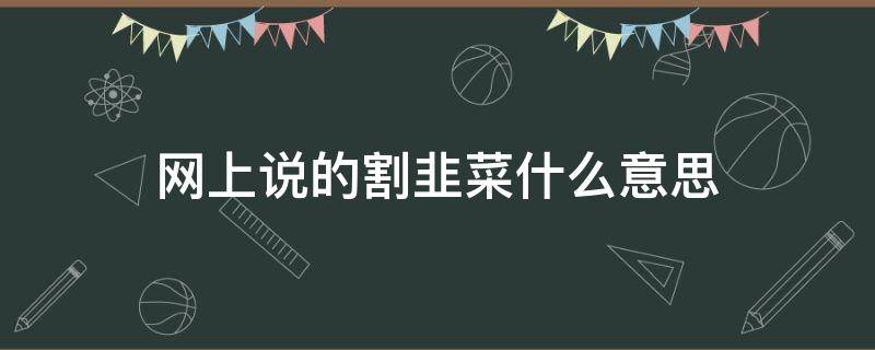 网上说的割韭菜什么意思 网上说的割韭菜什么意思怎么回他