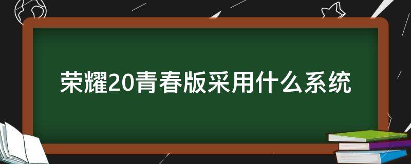 荣耀20青春版采用什么系统 荣耀20青春版是什么系统