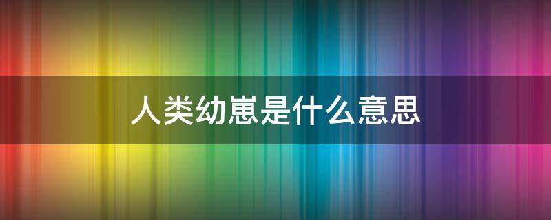 人类幼崽是什么意思 可爱的人类幼崽是什么意思