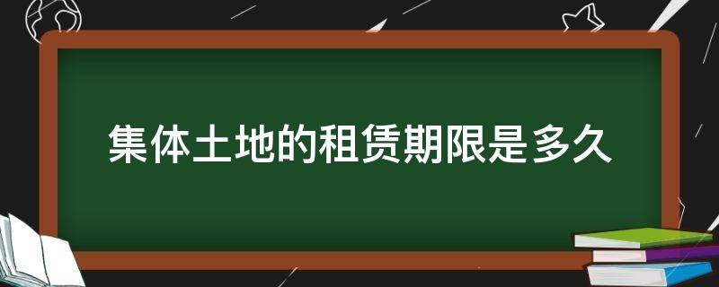 集体土地的租赁期限是多久 集体土地承租期限