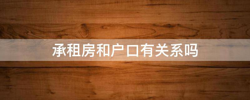 承租房和户口有关系吗 承租房里有户口就有居住权吗