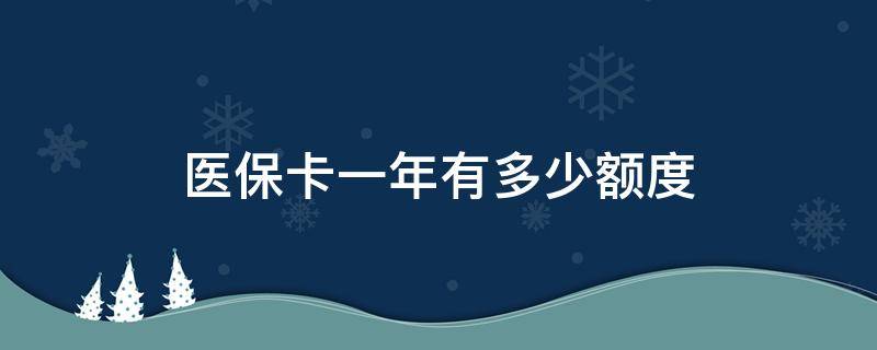 医保卡一年有多少额度（儿童医保卡一年有多少额度）