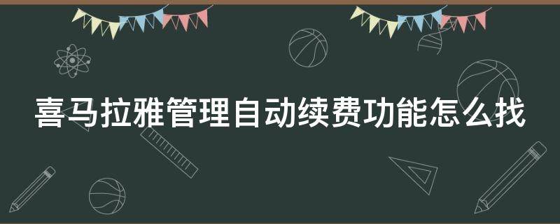 喜马拉雅管理自动续费功能怎么找（喜马拉雅app自动续费设置在哪里）