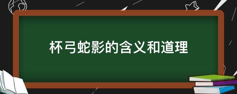 杯弓蛇影的含义和道理 杯弓蛇影的意思和道理