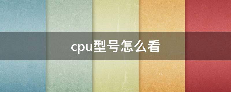 cpu型号怎么看（笔记本电脑cpu型号怎么看）