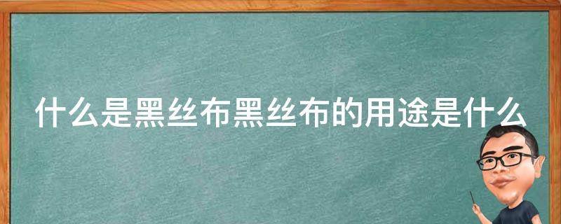 什么是黑丝布黑丝布的用途是什么