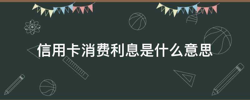 信用卡消费利息是什么意思 光大银行信用卡消费利息是什么意思