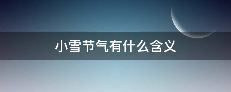 小雪节气有什么含义 大雪节气的含义是什么