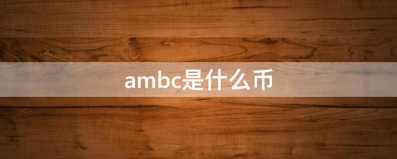 ambc是什么币（ambc是什么币的代码）
