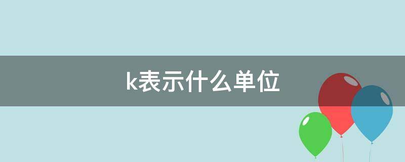 k表示什么单位（km表示什么单位）