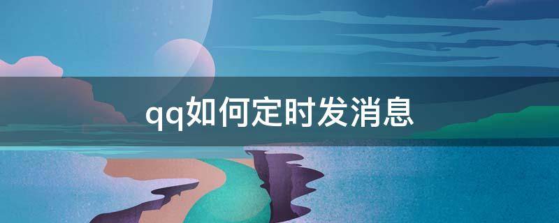 qq如何定时发消息 qq如何定时发消息给每一个好友