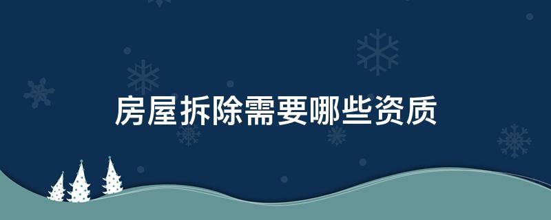 房屋拆除需要哪些资质 房屋拆除需要什么资质