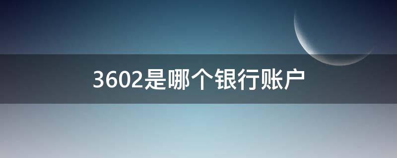 3602是哪个银行账户 3602开头是哪个银行的账户