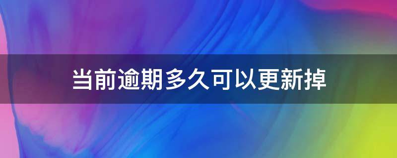 当前逾期多久可以更新掉 当前逾期多久能更新