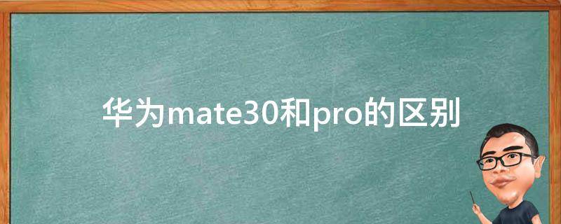 华为mate30和pro的区别（华为mate30 pro和mate30 pro区别）