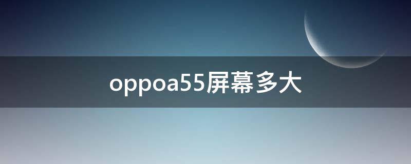 oppoa55屏幕多大（oppoa55屏幕多大英寸）