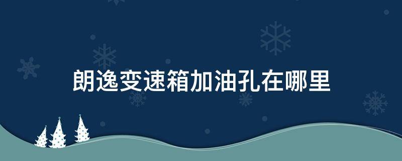 朗逸变速箱加油孔在哪里 老款朗逸自动变速箱加油孔在哪里?