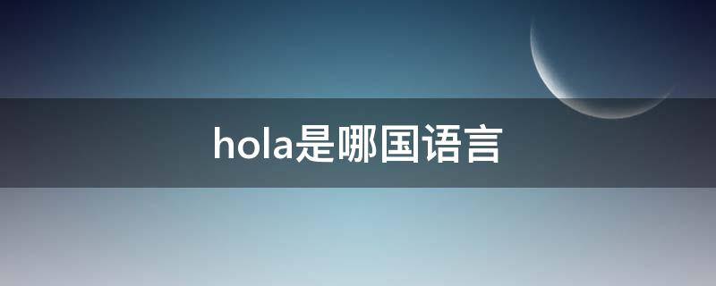 hola是哪国语言（hola的中文意思）