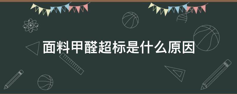 面料甲醛超标是什么原因（化纤面料甲醛会超标吗）