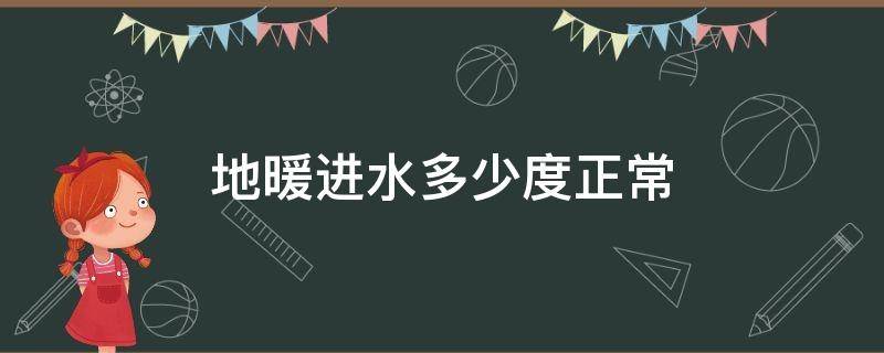 地暖进水多少度正常 地暖进水温度多少正常