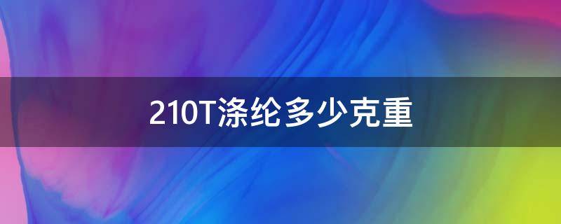 210T涤纶多少克重 210t尼丝纺的克重