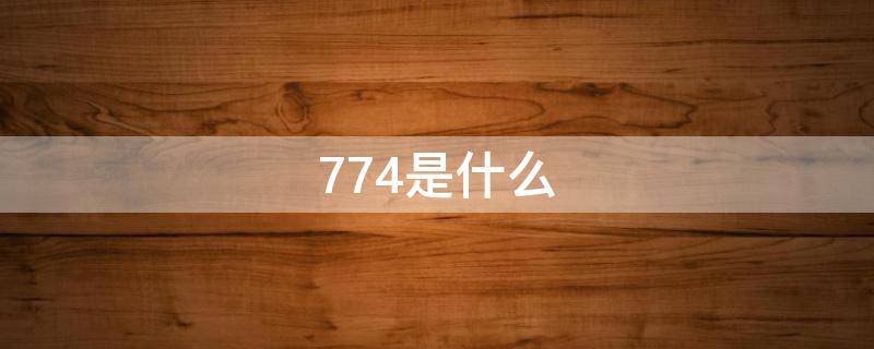 774是什么 774是什么意思网络用语