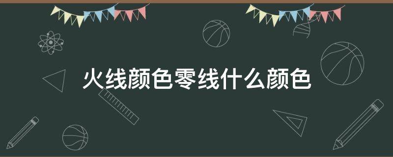 火线颜色零线什么颜色 火线零线什么颜色字母