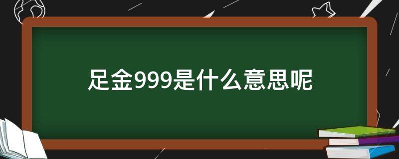 足金999是什么意思呢（足金9999啥意思）