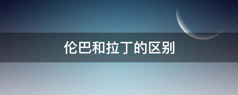 伦巴和拉丁的区别（拉丁和伦巴、桑巴有什么区别）