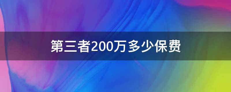 第三者200万多少保费（第三者责任险200万多少钱）