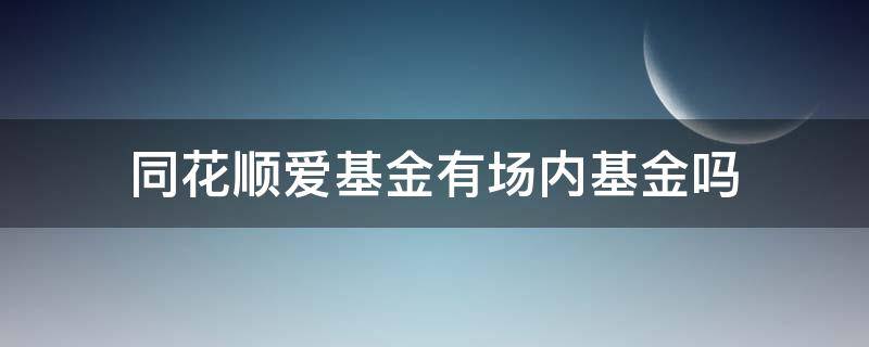 同花顺爱基金有场内基金吗（同花顺里的基金是场内基金吗）