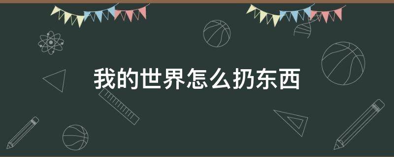 我的世界怎么扔东西 我的世界怎么扔东西给别人手机版