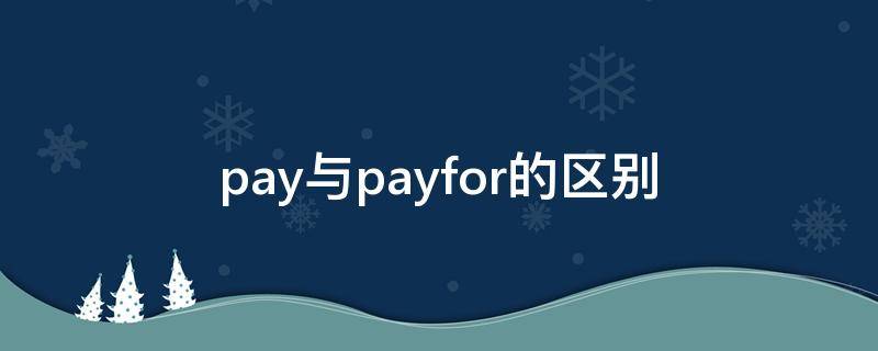 pay与payfor的区别 pay和pay for的区别和用