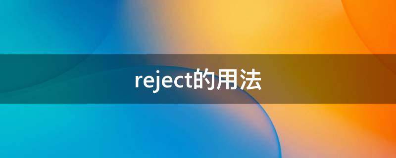 reject的用法（reject的用法短语搭配）