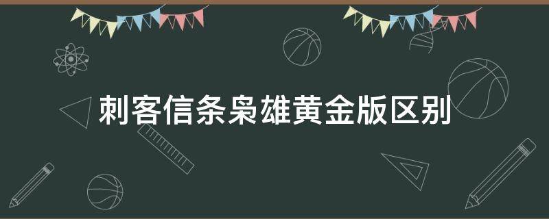 刺客信条枭雄黄金版区别（ps4刺客信条枭雄黄金版和普通版的区别）