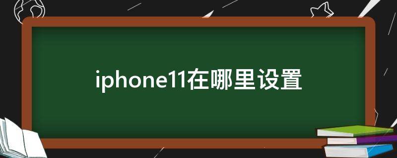 iphone11在哪里设置（iphone11怎么设置电量百分比）