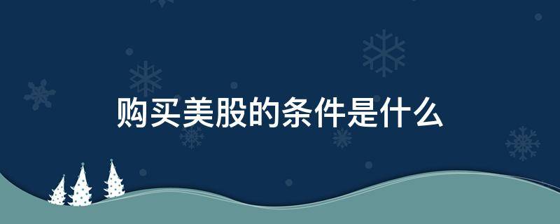 购买美股的条件是什么 购买美股要用美元吗