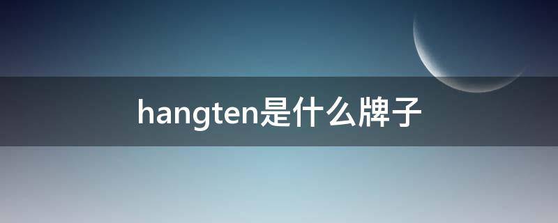 hangten是什么牌子（hangten品牌介绍）
