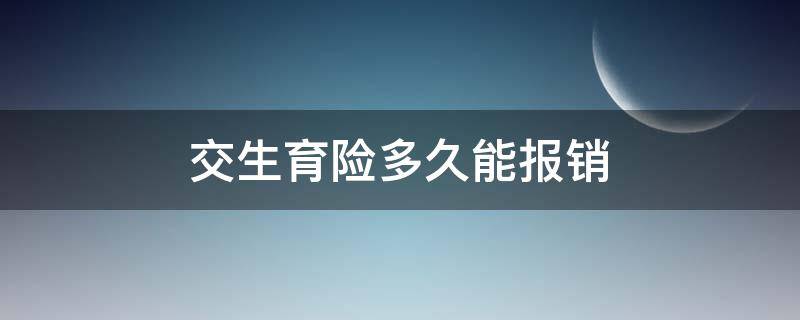 交生育险多久能报销（生育险交多久就可以报销）