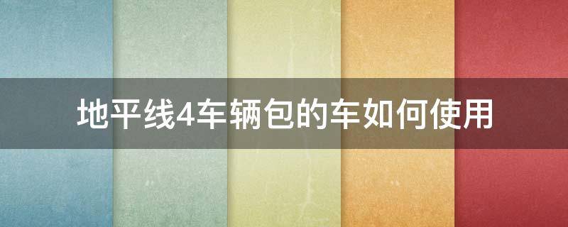 地平线4车辆包的车如何使用（地平线4车辆包的车怎么用）