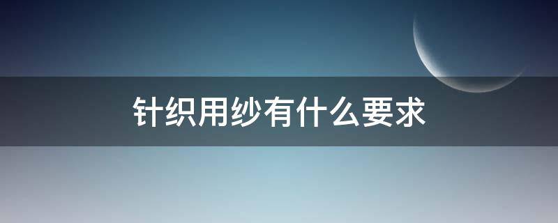 针织用纱有什么要求 机织和针织对纱线的要求