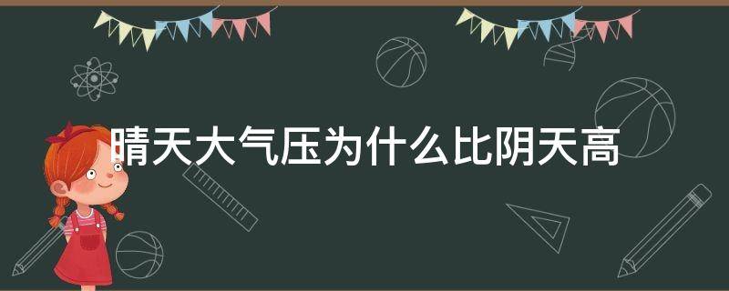 晴天大气压为什么比阴天高 为什么晴天的气压比阴天高