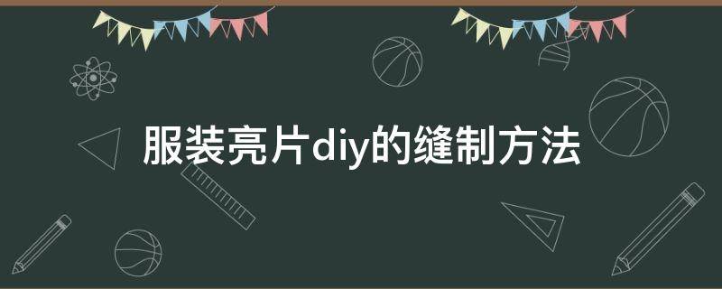 服装亮片diy的缝制方法 亮片衣服diy手缝