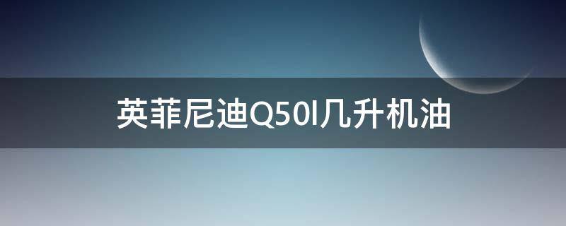 英菲尼迪Q50l几升机油（英菲尼迪q50l2.0t机油几升）