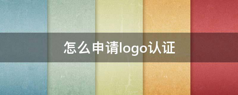 怎么申请logo认证 怎么申请logo认证QQ