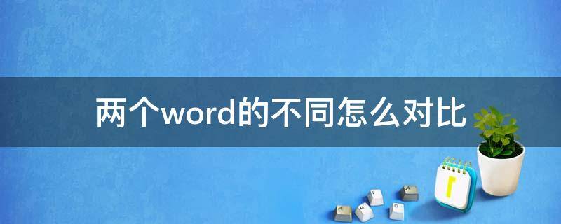 两个word的不同怎么对比 如何对比出两个word文档的不同