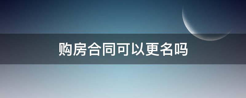 购房合同可以更名吗（全款购房合同可以更名吗）